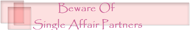 Beware Of 
Single Affair Partners