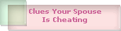 Clues Your Spouse
Is Cheating