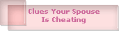 Clues Your Spouse
Is Cheating
